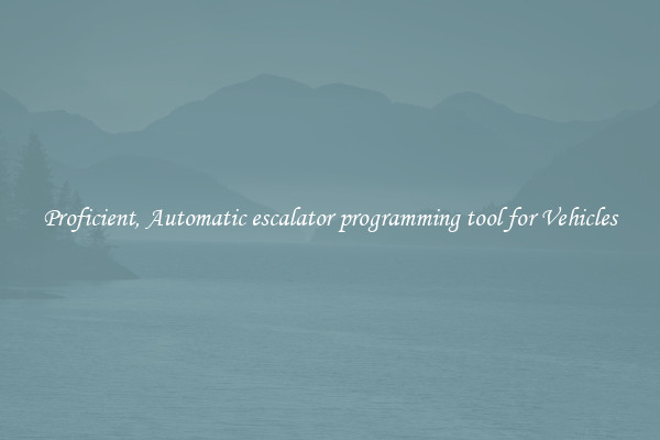 Proficient, Automatic escalator programming tool for Vehicles