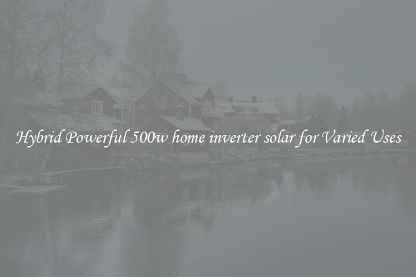 Hybrid Powerful 500w home inverter solar for Varied Uses