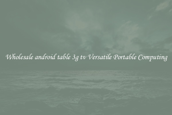 Wholesale android table 3g tv Versatile Portable Computing