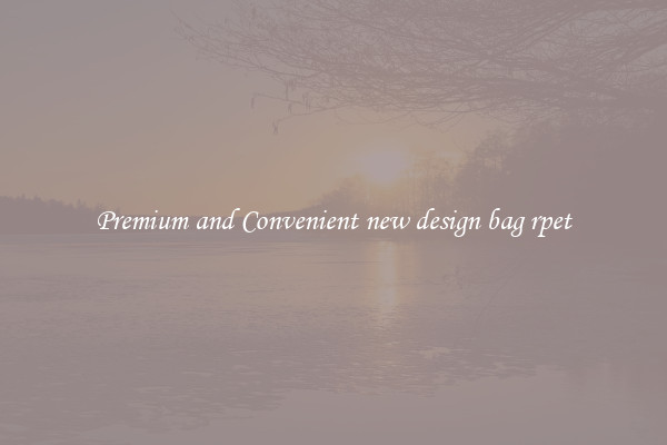 Premium and Convenient new design bag rpet