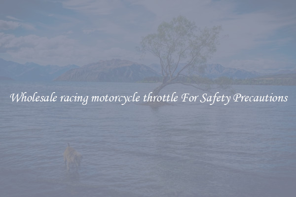 Wholesale racing motorcycle throttle For Safety Precautions