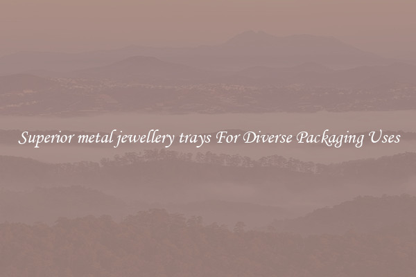 Superior metal jewellery trays For Diverse Packaging Uses