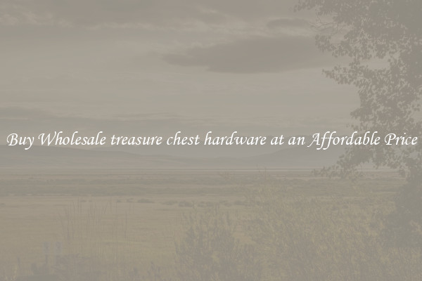 Buy Wholesale treasure chest hardware at an Affordable Price