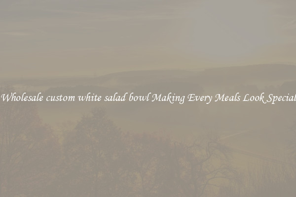 Wholesale custom white salad bowl Making Every Meals Look Special