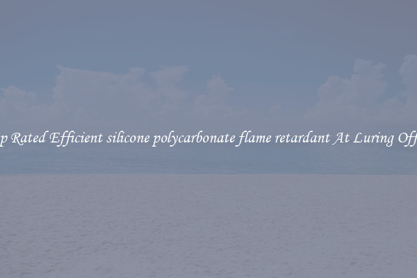 Top Rated Efficient silicone polycarbonate flame retardant At Luring Offers