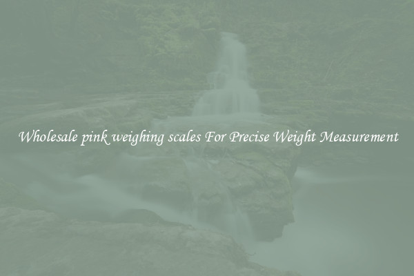 Wholesale pink weighing scales For Precise Weight Measurement