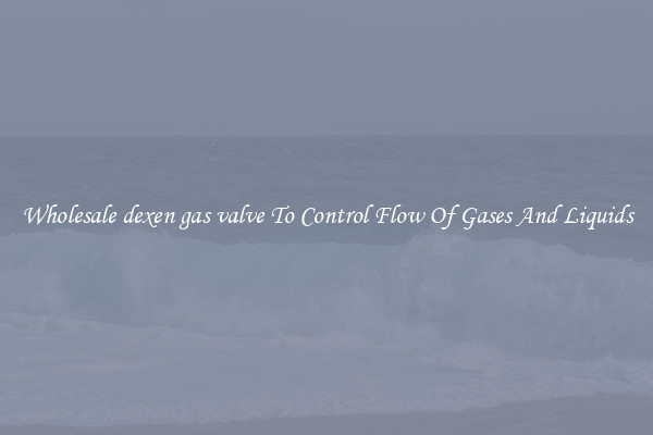 Wholesale dexen gas valve To Control Flow Of Gases And Liquids