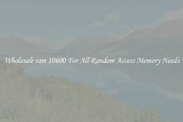 Wholesale ram 10600 For All Random Access Memory Needs