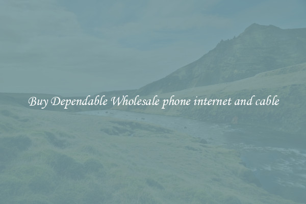 Buy Dependable Wholesale phone internet and cable