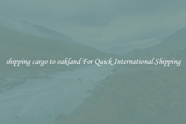 shipping cargo to oakland For Quick International Shipping