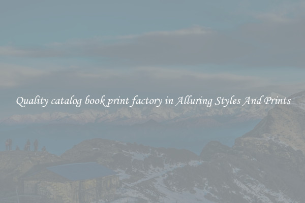 Quality catalog book print factory in Alluring Styles And Prints