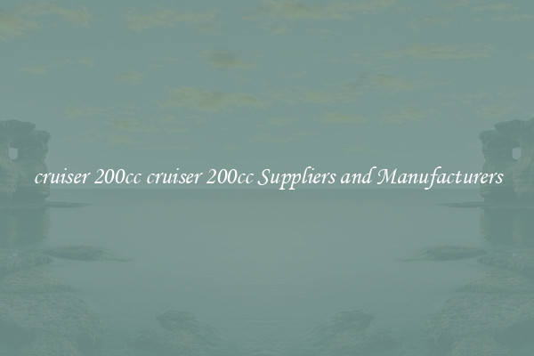 cruiser 200cc cruiser 200cc Suppliers and Manufacturers
