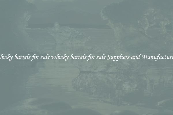 whisky barrels for sale whisky barrels for sale Suppliers and Manufacturers