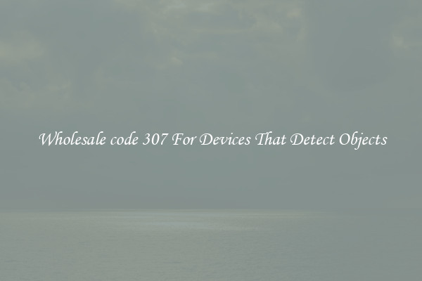Wholesale code 307 For Devices That Detect Objects